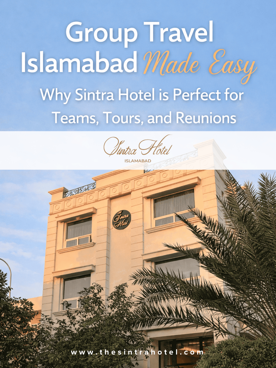 Group Travel Islamabad Made Easy: Why Sintra Hotel Is Perfect for Teams, Tours & Reunions?